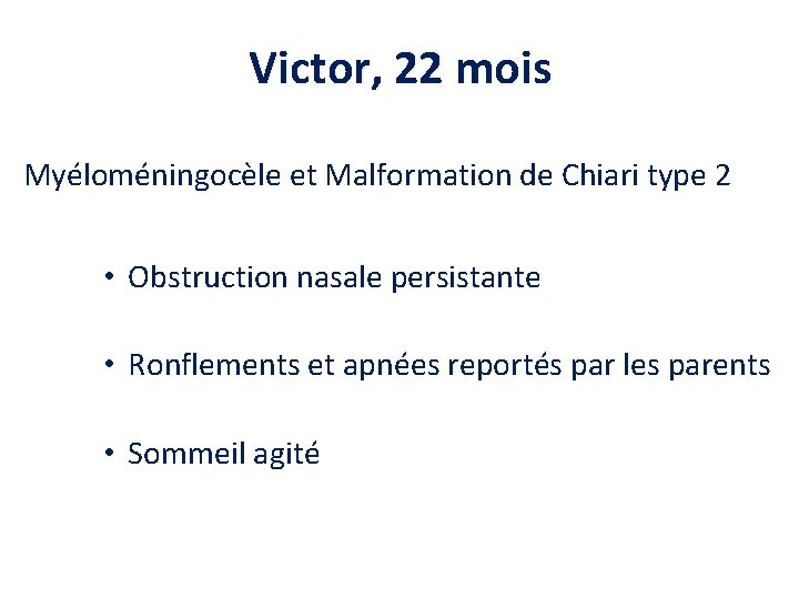Victor, 22 mois Myéloméningocèle et Malformation de Chiari type 2 • Obstruction nasale persistante