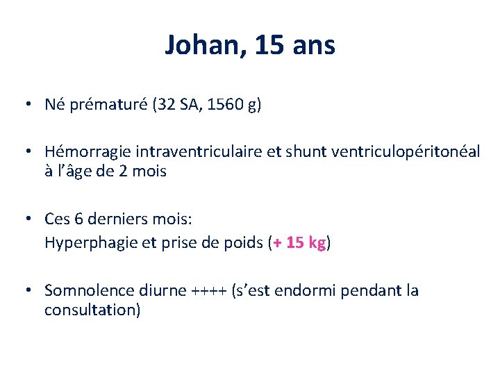 Johan, 15 ans • Né prématuré (32 SA, 1560 g) • Hémorragie intraventriculaire et