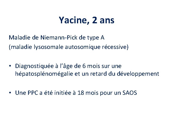 Yacine, 2 ans Maladie de Niemann-Pick de type A (maladie lysosomale autosomique récessive) •