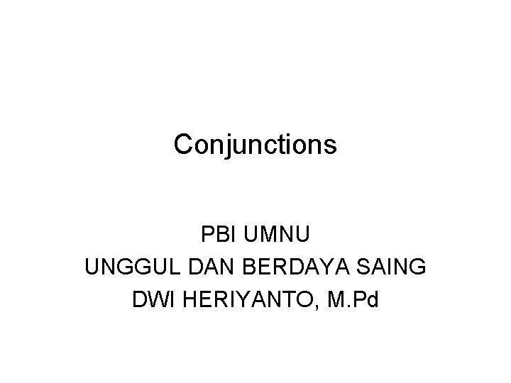 Conjunctions PBI UMNU UNGGUL DAN BERDAYA SAING DWI HERIYANTO, M. Pd 