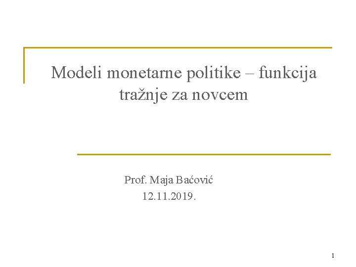 Modeli monetarne politike – funkcija tražnje za novcem Prof. Maja Baćović 12. 11. 2019.