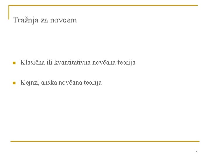 Tražnja za novcem n Klasična ili kvantitativna novčana teorija n Kejnzijanska novčana teorija 3