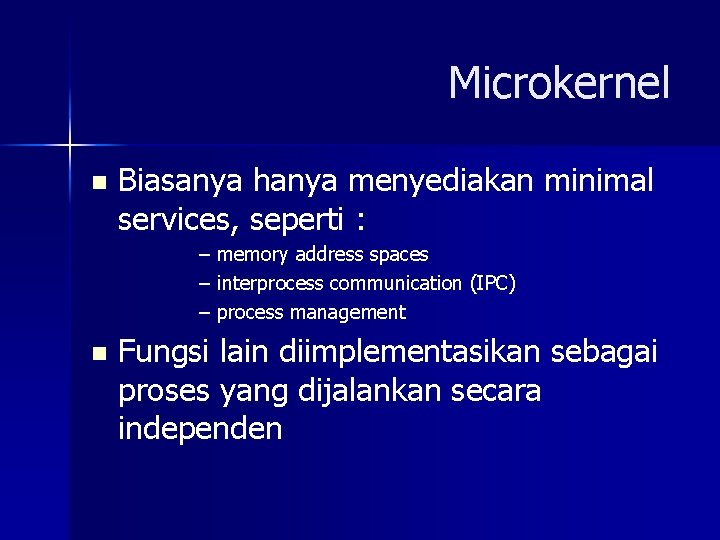 Microkernel n Biasanya hanya menyediakan minimal services, seperti : – memory address spaces –