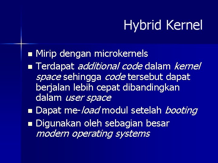 Hybrid Kernel Mirip dengan microkernels n Terdapat additional code dalam kernel space sehingga code