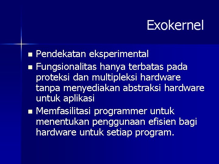 Exokernel Pendekatan eksperimental n Fungsionalitas hanya terbatas pada proteksi dan multipleksi hardware tanpa menyediakan