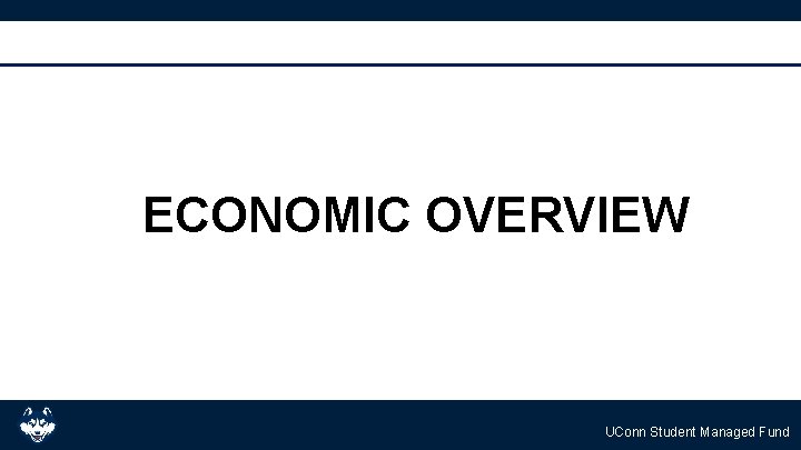 ECONOMIC OVERVIEW UConn Student Managed Fund 