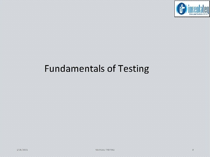 Fundamentals of Testing 2/25/2021 MANUAL TESTING 6 