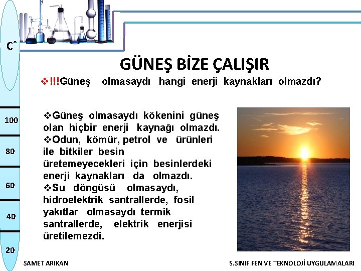 C˚ GÜNEŞ BİZE ÇALIŞIR v!!!Güneş olmasaydı hangi enerji kaynakları olmazdı? 100 80 60 40