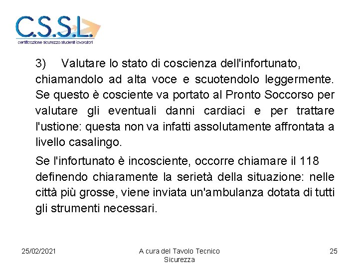 3) Valutare lo stato di coscienza dell'infortunato, chiamandolo ad alta voce e scuotendolo leggermente.