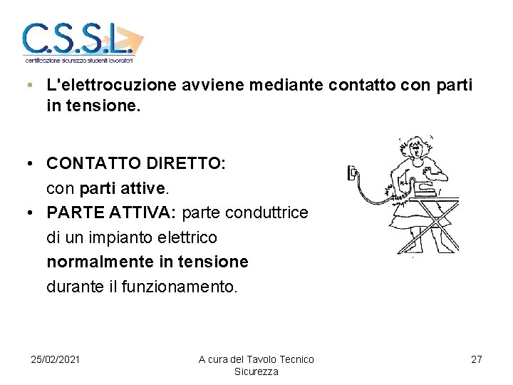  • L'elettrocuzione avviene mediante contatto con parti in tensione. • CONTATTO DIRETTO: con