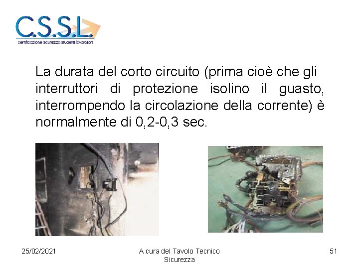 La durata del corto circuito (prima cioè che gli interruttori di protezione isolino il