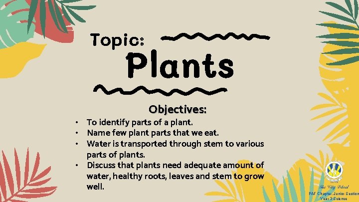 Topic: Plants Objectives: • To identify parts of a plant. • Name few plant