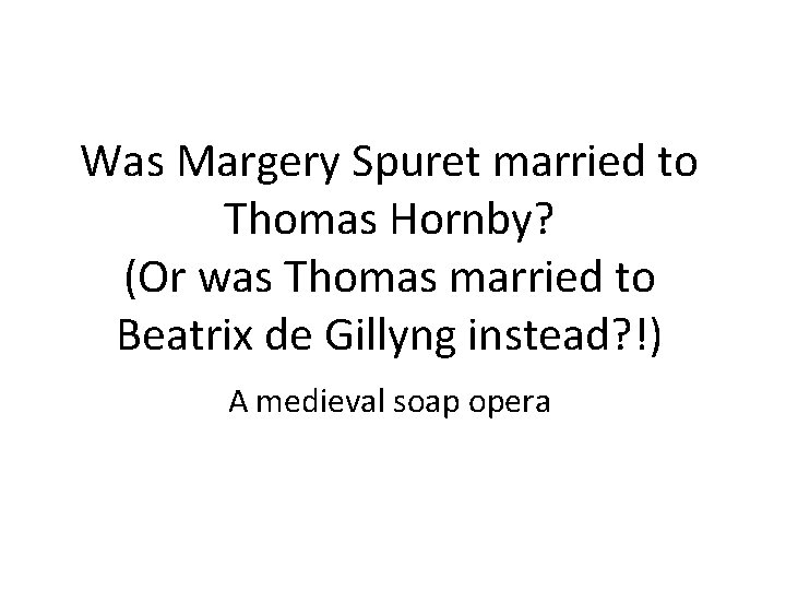 Was Margery Spuret married to Thomas Hornby? (Or was Thomas married to Beatrix de