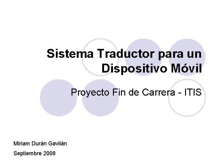 Sistema Traductor para un Dispositivo Móvil Proyecto Fin de Carrera - ITIS Miriam Durán Sistema Traductor para un Dispositivo Móvil Proyecto Fin de Carrera - ITIS Miriam Durán