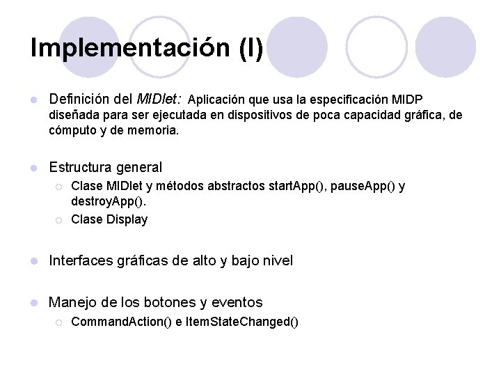 Implementación (I) l Definición del MIDlet: Aplicación que usa la especificación MIDP diseñada para Implementación (I) l Definición del MIDlet: Aplicación que usa la especificación MIDP diseñada para