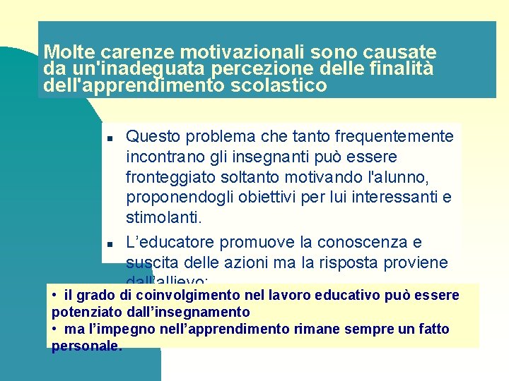 Molte carenze motivazionali sono causate da un'inadeguata percezione delle finalità dell'apprendimento scolastico n n Molte carenze motivazionali sono causate da un'inadeguata percezione delle finalità dell'apprendimento scolastico n n