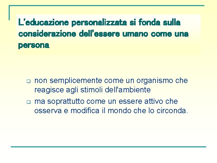 L'educazione personalizzata si fonda sulla considerazione dell'essere umano come una persona q q non