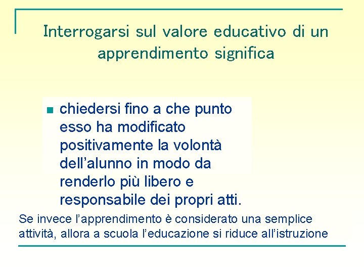 Interrogarsi sul valore educativo di un apprendimento significa n chiedersi fino a che punto