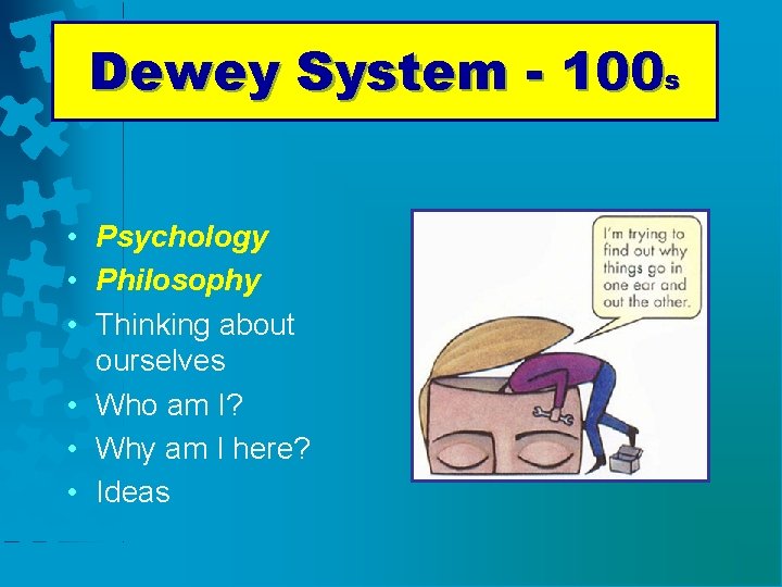 Dewey System - 100 s • Psychology • Philosophy • Thinking about ourselves •