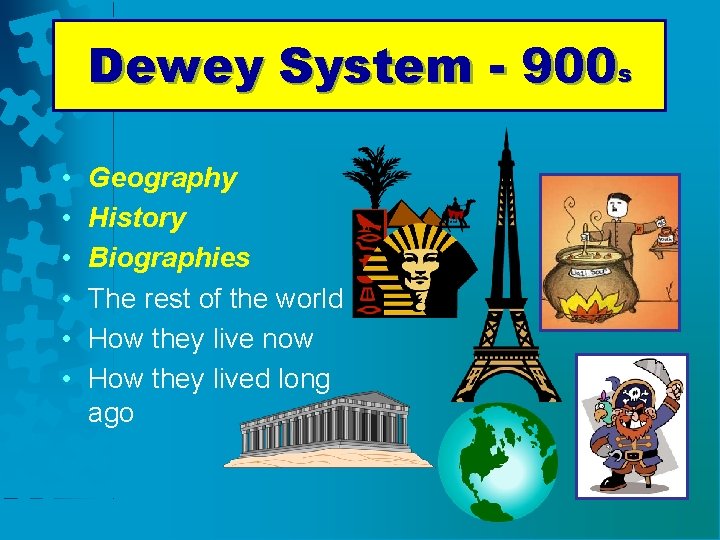 Dewey System - 900 s • • • Geography History Biographies The rest of
