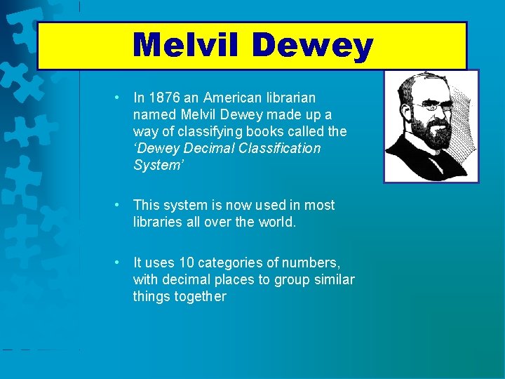 Melvil Dewey • In 1876 an American librarian named Melvil Dewey made up a