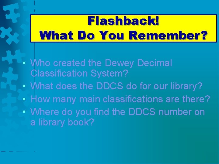 Flashback! What Do You Remember? • Who created the Dewey Decimal Classification System? •