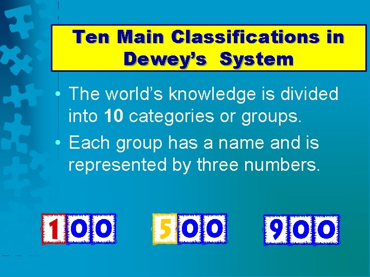 Ten Main Classifications in Dewey’s System • The world’s knowledge is divided into 10