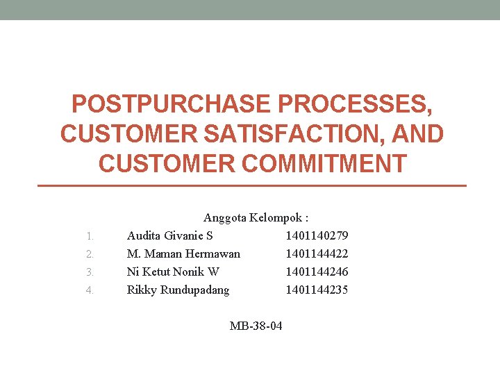 POSTPURCHASE PROCESSES, CUSTOMER SATISFACTION, AND CUSTOMER COMMITMENT 1. 2. 3. 4. Anggota Kelompok :