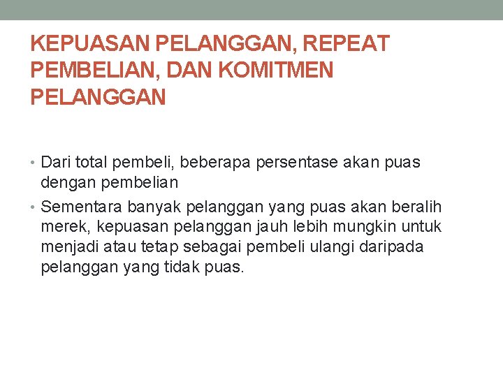 KEPUASAN PELANGGAN, REPEAT PEMBELIAN, DAN KOMITMEN PELANGGAN • Dari total pembeli, beberapa persentase akan