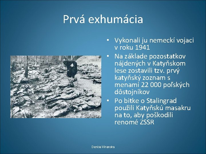 Prvá exhumácia • Vykonali ju nemeckí vojaci v roku 1941 • Na základe pozostatkov