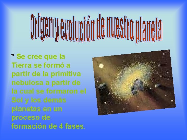 * Se cree que la Tierra se formó a partir de la primitiva nebulosa