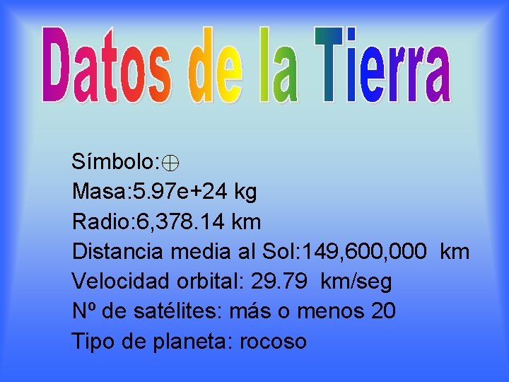 Símbolo: Masa: 5. 97 e+24 kg Radio: 6, 378. 14 km Distancia media al