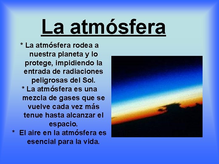 La atmósfera * La atmósfera rodea a nuestra planeta y lo protege, impidiendo la