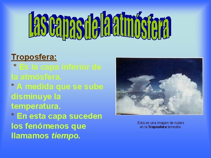 Troposfera: * Es la capa inferior de la atmósfera. * A medida que se