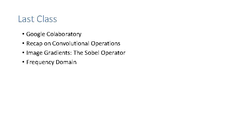 Last Class • Google Colaboratory • Recap on Convolutional Operations • Image Gradients: The