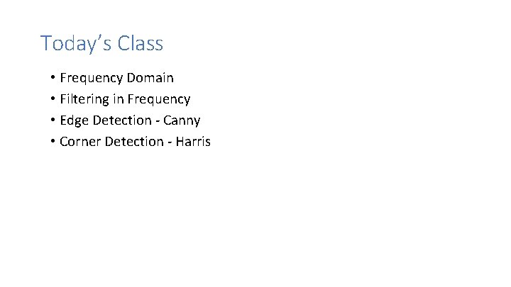 Today’s Class • Frequency Domain • Filtering in Frequency • Edge Detection - Canny