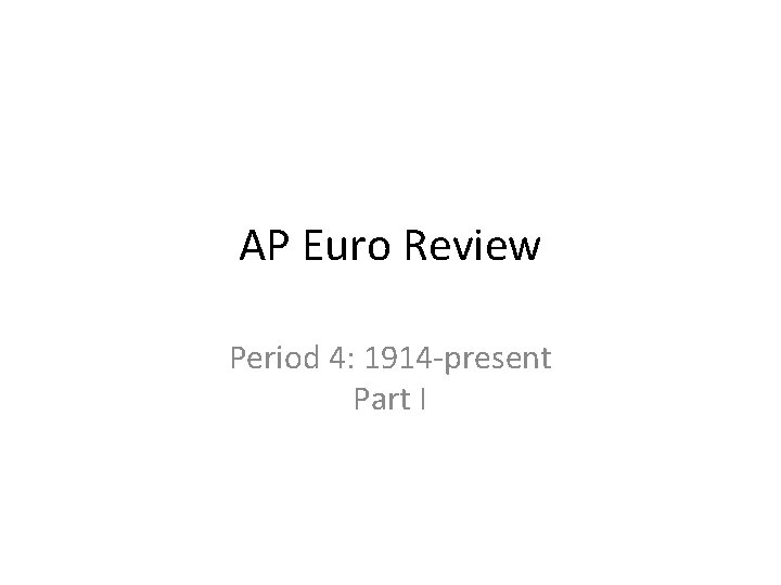 AP Euro Review Period 4: 1914 -present Part I 
