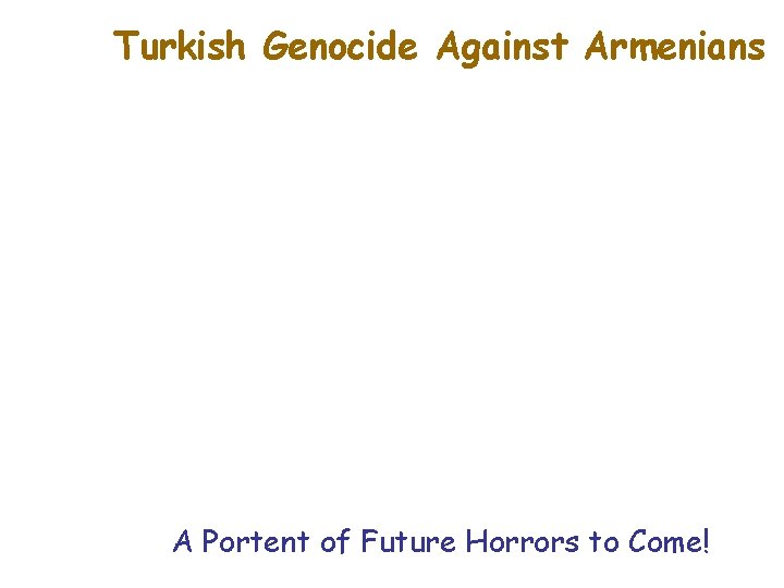 Turkish Genocide Against Armenians A Portent of Future Horrors to Come! 