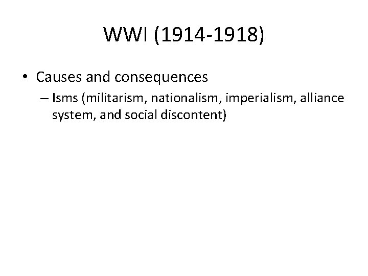 WWI (1914 -1918) • Causes and consequences – Isms (militarism, nationalism, imperialism, alliance system,