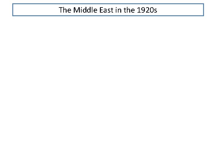 The Middle East in the 1920 s 
