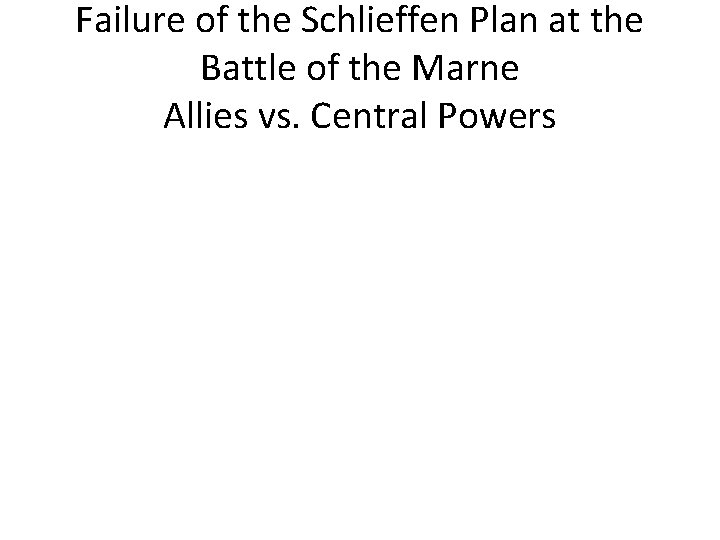Failure of the Schlieffen Plan at the Battle of the Marne Allies vs. Central