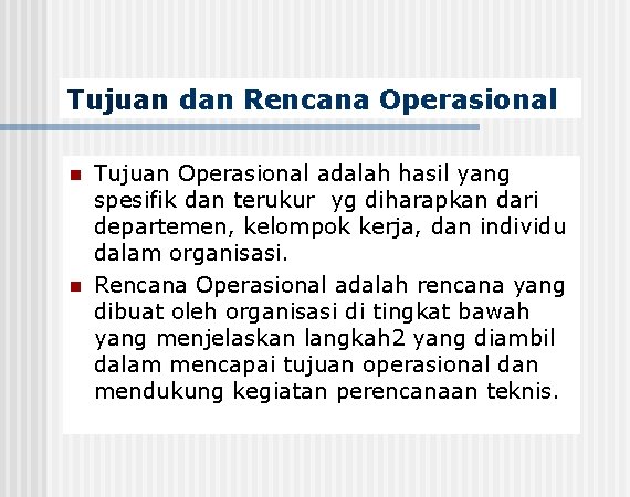 Tujuan dan Rencana Operasional n n Tujuan Operasional adalah hasil yang spesifik dan terukur