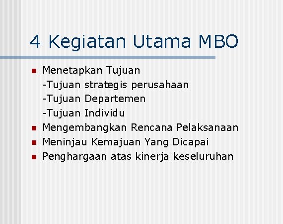 4 Kegiatan Utama MBO n n Menetapkan Tujuan -Tujuan strategis perusahaan -Tujuan Departemen -Tujuan