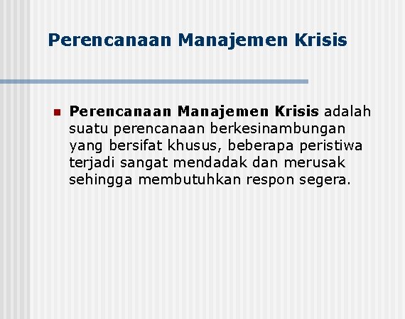 Perencanaan Manajemen Krisis n Perencanaan Manajemen Krisis adalah suatu perencanaan berkesinambungan yang bersifat khusus,