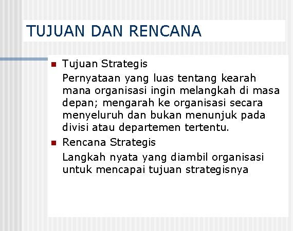 TUJUAN DAN RENCANA n n Tujuan Strategis Pernyataan yang luas tentang kearah mana organisasi