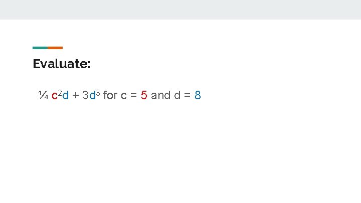 Evaluate: ¼ c 2 d + 3 d 3 for c = 5 and