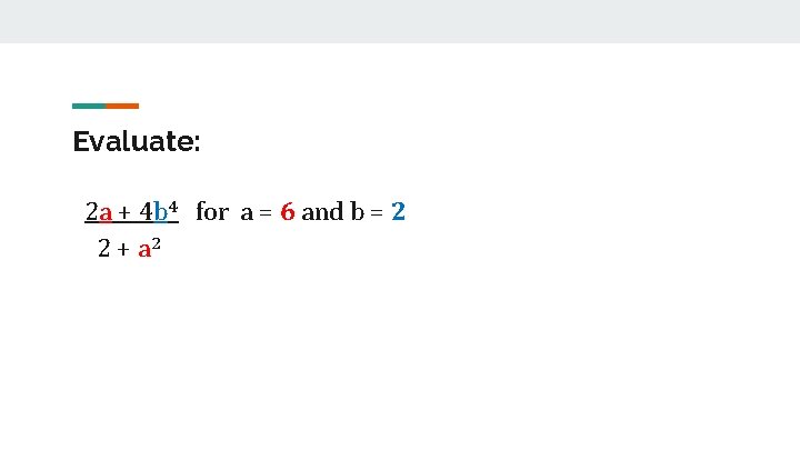 Evaluate: 2 a + 4 b 4 for a = 6 and b =