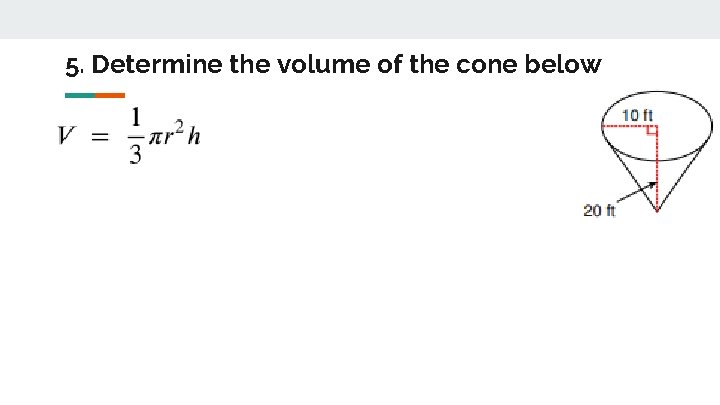 5. Determine the volume of the cone below 