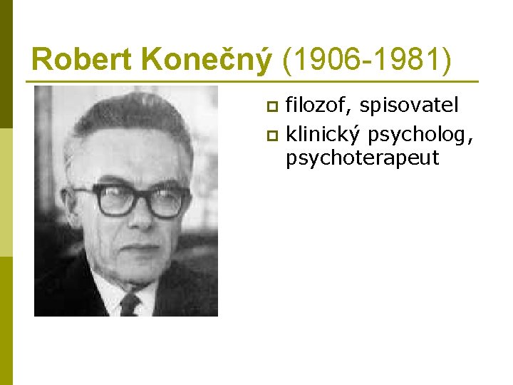 Robert Konečný (1906 -1981) filozof, spisovatel p klinický psycholog, psychoterapeut p 