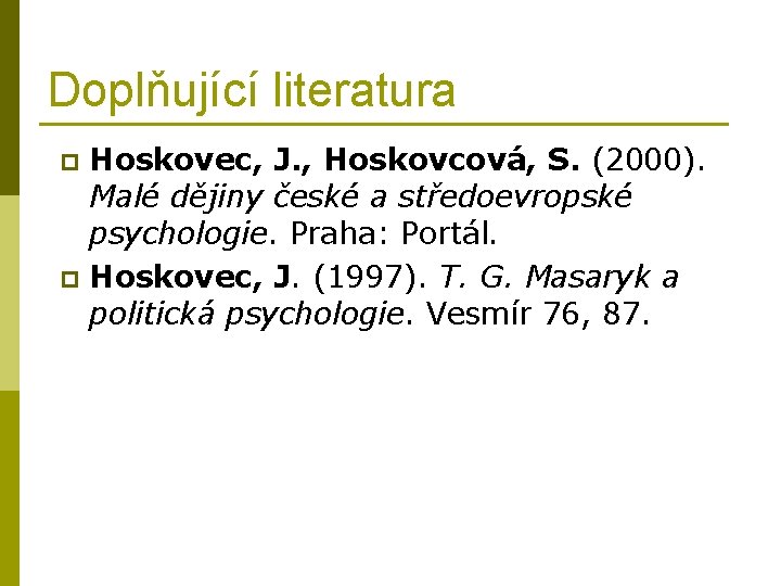 Doplňující literatura Hoskovec, J. , Hoskovcová, S. (2000). Malé dějiny české a středoevropské psychologie.